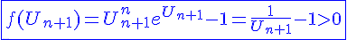 4$\blue\fbox{f(U_{n+1})=U_{n+1}^{n}e^{U_{n+1}}-1=\frac{1}{U_{n+1}}-1>0}